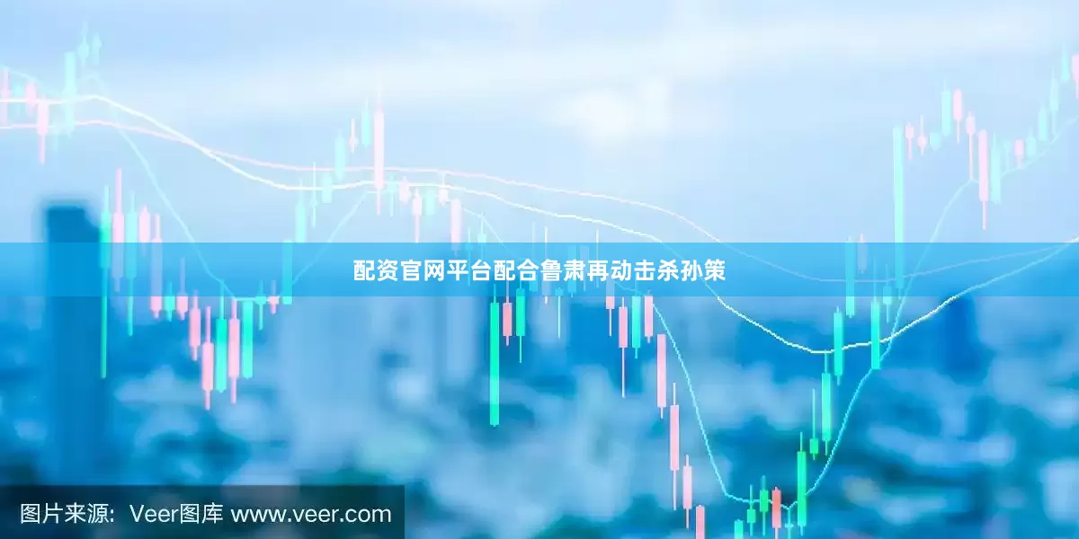 配资官网平台配合鲁肃再动击杀孙策