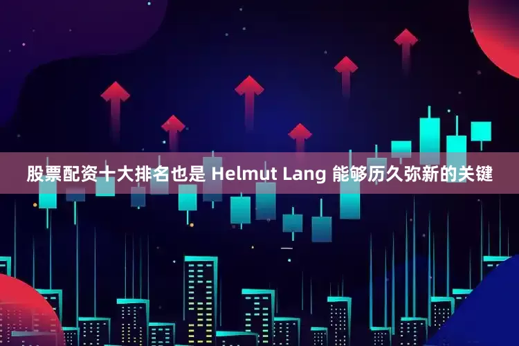 股票配资十大排名也是 Helmut Lang 能够历久弥新的关键