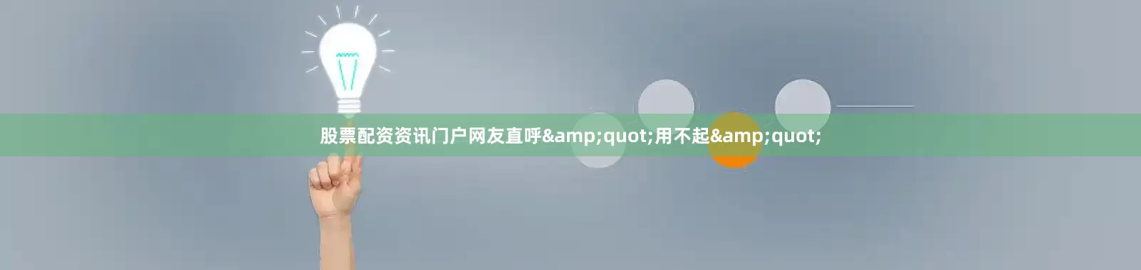 股票配资资讯门户网友直呼&quot;用不起&quot;