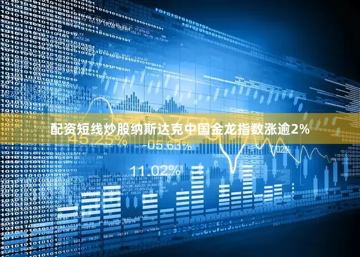 配资短线炒股纳斯达克中国金龙指数涨逾2%