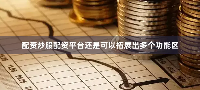 配资炒股配资平台还是可以拓展出多个功能区