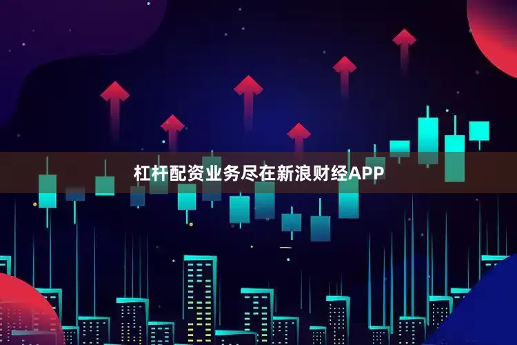 杠杆配资业务尽在新浪财经APP