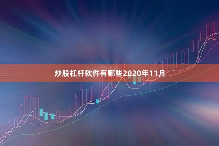 炒股杠杆软件有哪些　　2020年11月