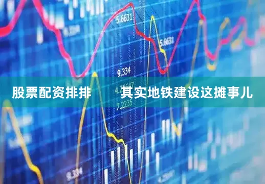 股票配资排排        其实地铁建设这摊事儿