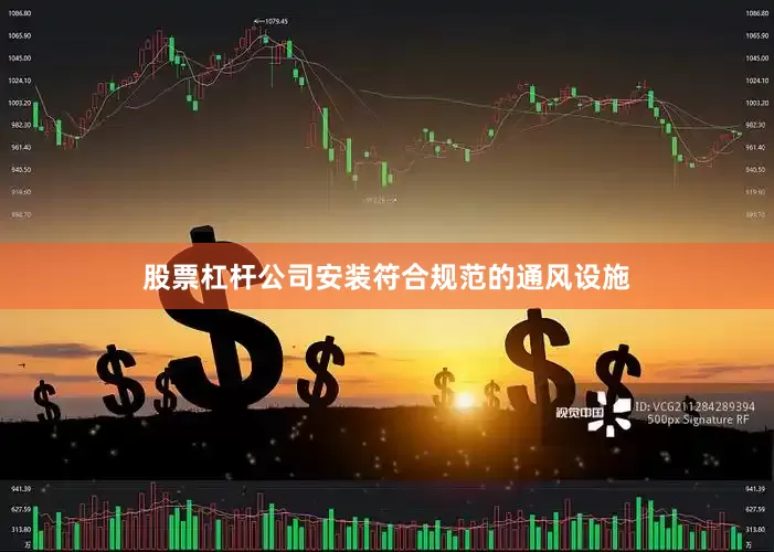 股票杠杆公司安装符合规范的通风设施