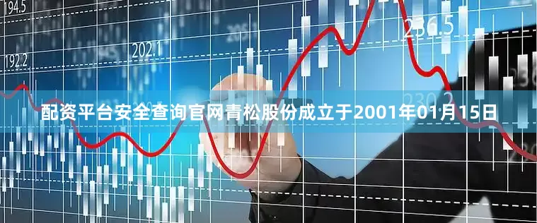 配资平台安全查询官网青松股份成立于2001年01月15日