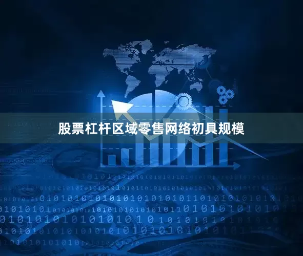股票杠杆区域零售网络初具规模