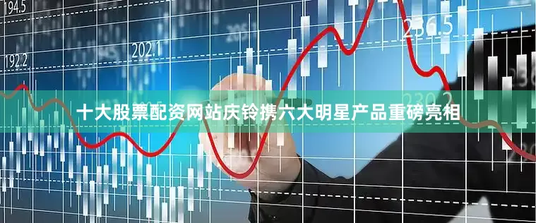 十大股票配资网站庆铃携六大明星产品重磅亮相