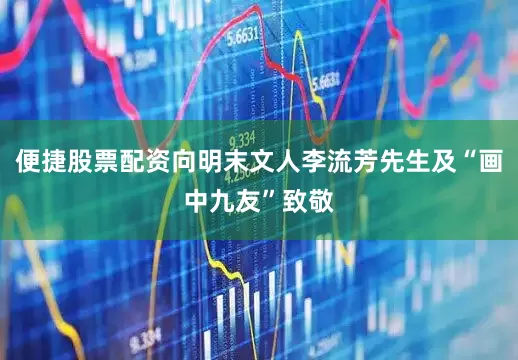 便捷股票配资向明末文人李流芳先生及“画中九友”致敬