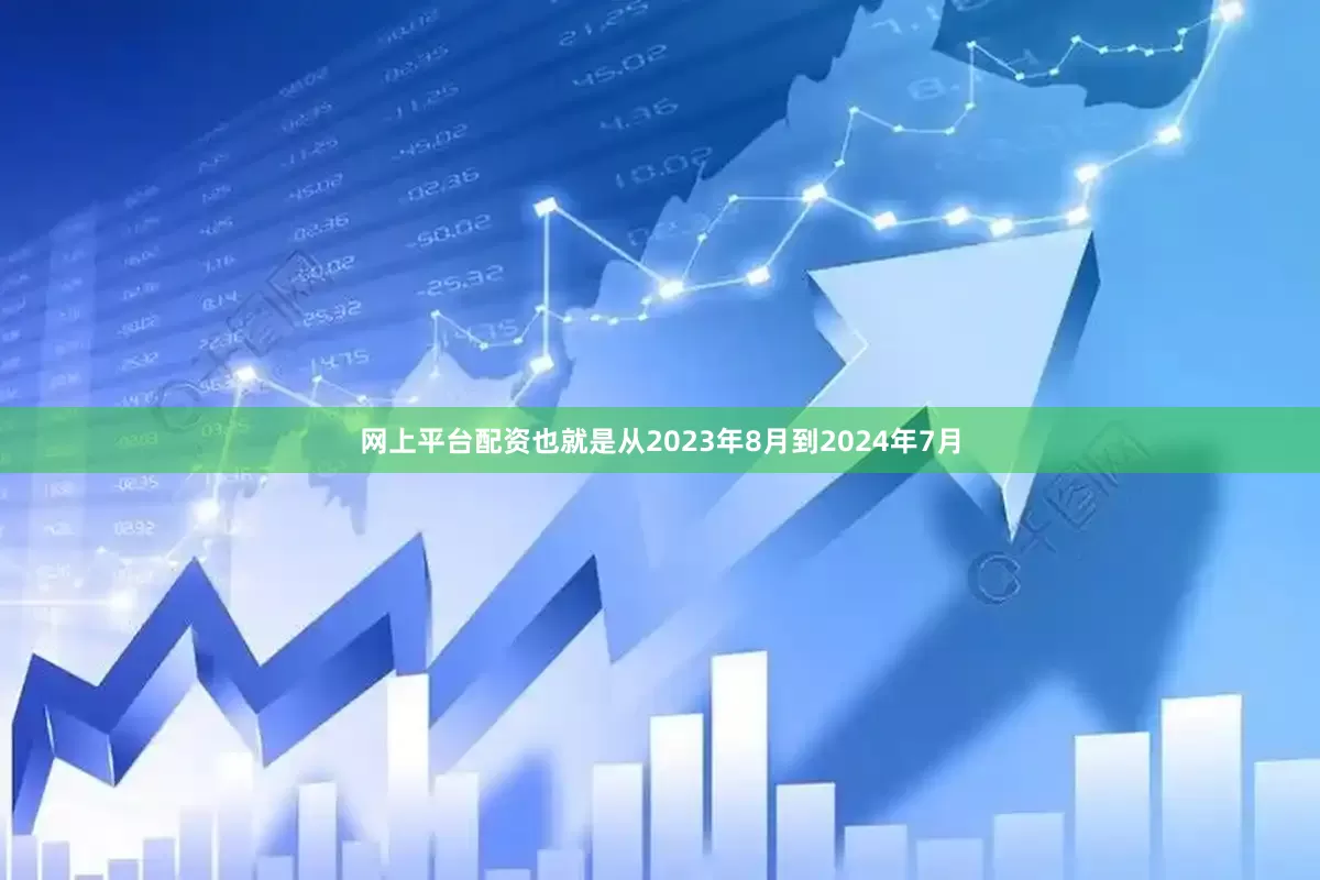 网上平台配资也就是从2023年8月到2024年7月