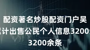 配资著名炒股配资门户吴某累计出售公民个人信息3200余条